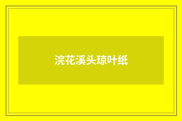 浣花溪头琼叶纸