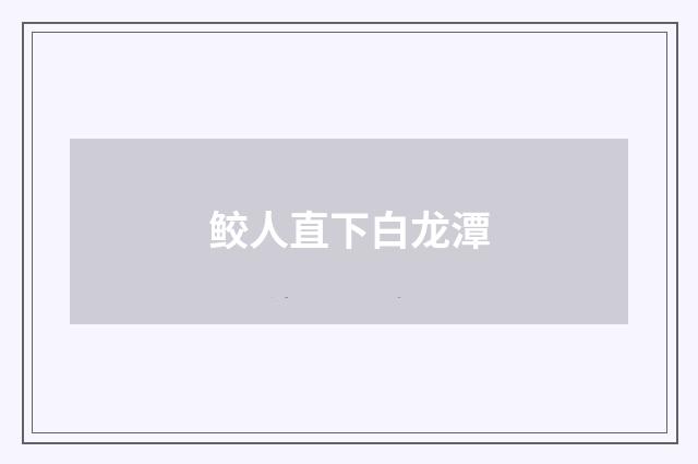 鲛人直下白龙潭