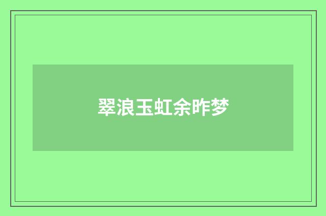 翠浪玉虹余昨梦
