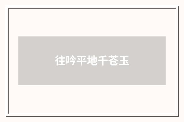 往吟平地千苍玉