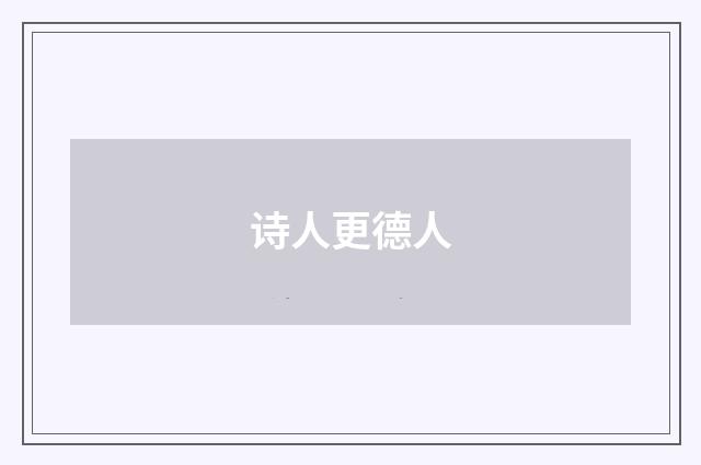 诗人更德人