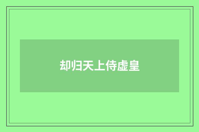 却归天上侍虚皇