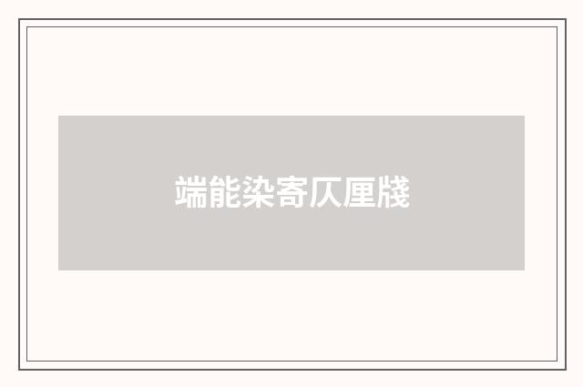 端能染寄仄厘牋
