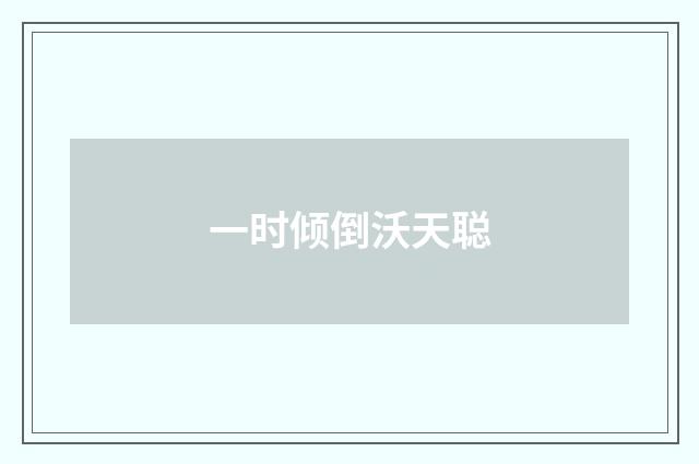一时倾倒沃天聪