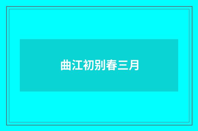 曲江初别春三月