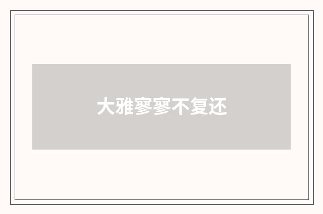 大雅寥寥不复还