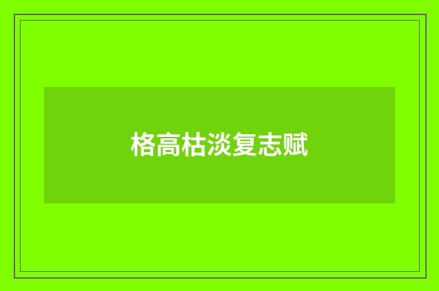 格高枯淡复志赋