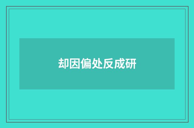 却因偏处反成研