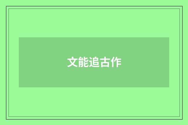 文能追古作