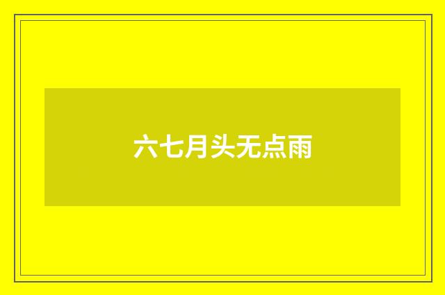 六七月头无点雨