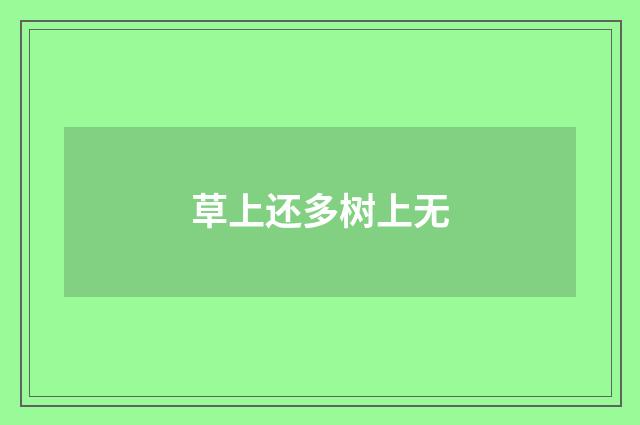 草上还多树上无