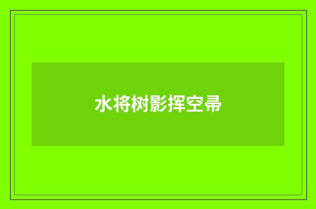 水将树影挥空帚