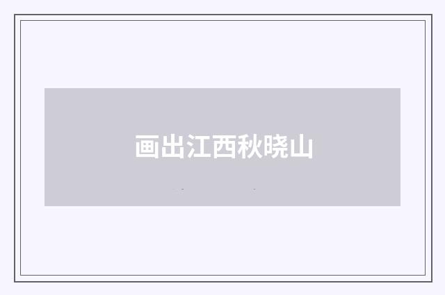 画出江西秋晓山