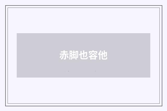 赤脚也容他