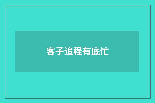 客子追程有底忙