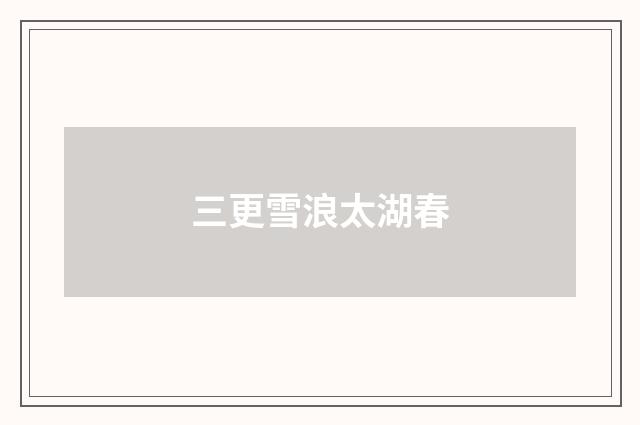 三更雪浪太湖春