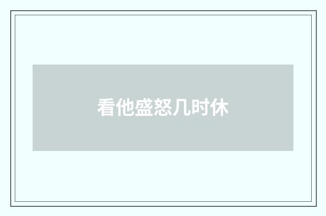看他盛怒几时休