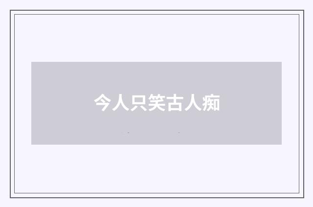 今人只笑古人痴