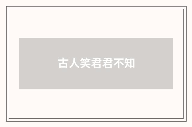 古人笑君君不知