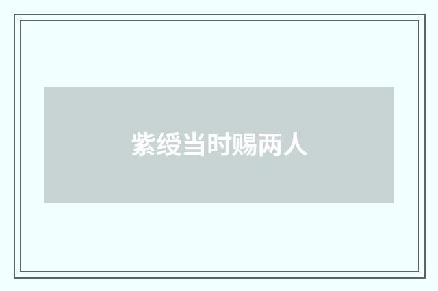紫绶当时赐两人