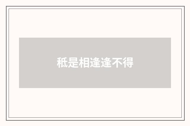 秪是相逢逢不得