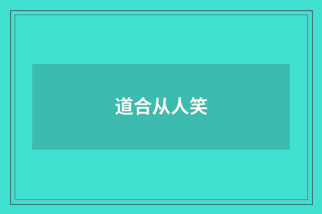道合从人笑