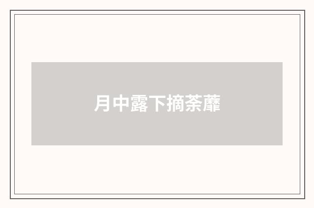 月中露下摘荼蘼
