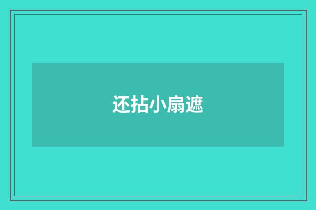 还拈小扇遮