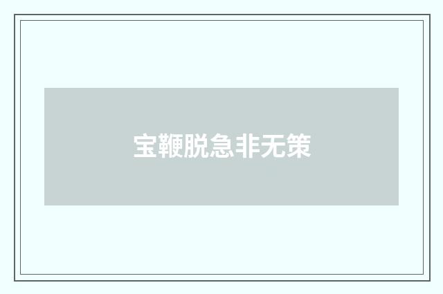宝鞭脱急非无策