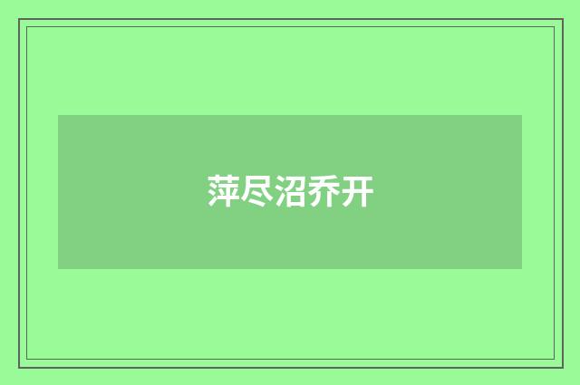 萍尽沼乔开