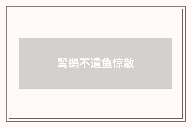 鹭鹚不遣鱼惊散