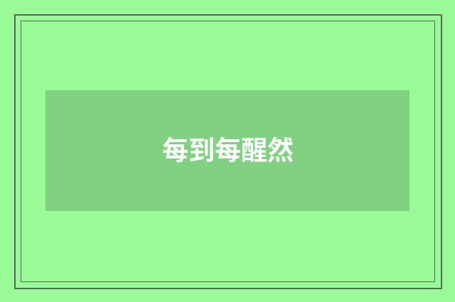 每到每醒然