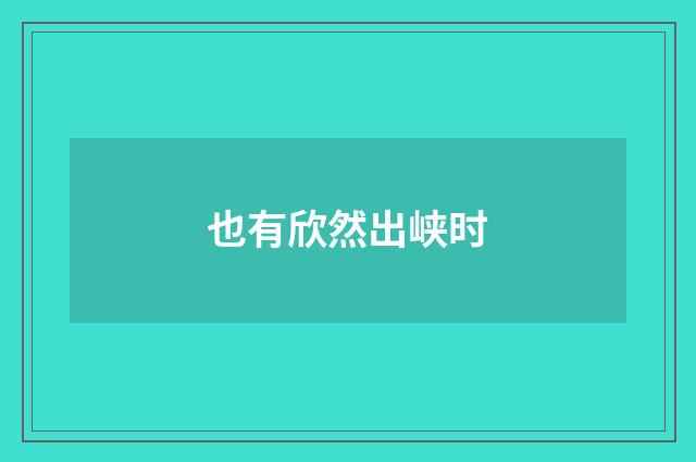 也有欣然出峡时