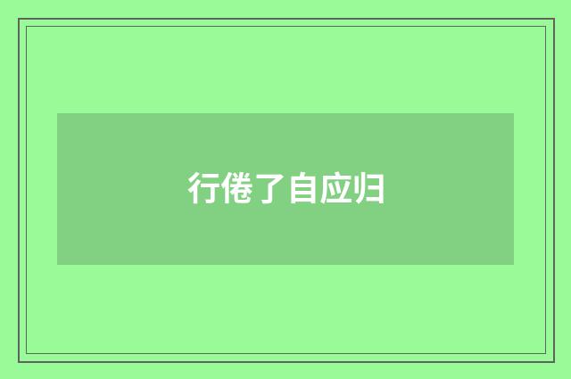 行倦了自应归