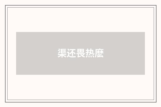 渠还畏热麽