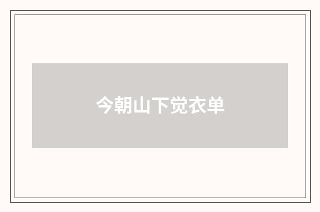 今朝山下觉衣单
