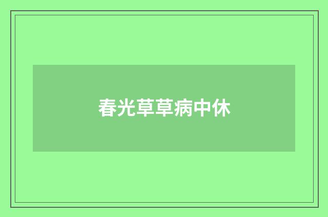 春光草草病中休