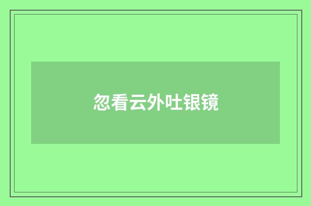 忽看云外吐银镜
