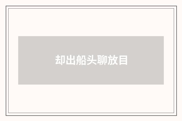 却出船头聊放目