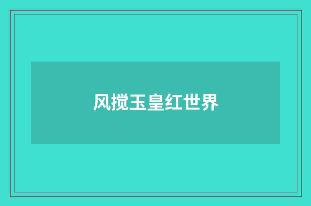 风搅玉皇红世界