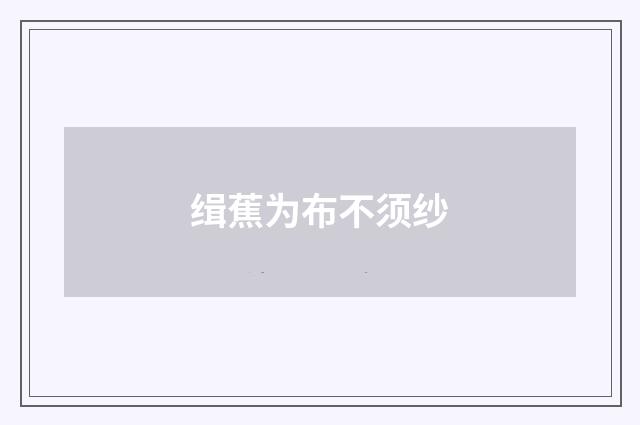 缉蕉为布不须纱