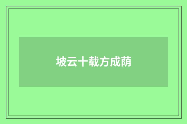 坡云十载方成荫