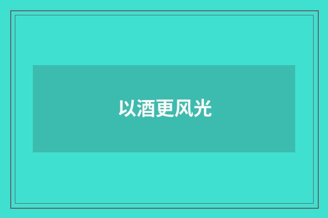 以酒更风光