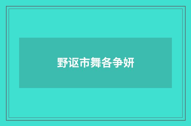 野讴市舞各争妍