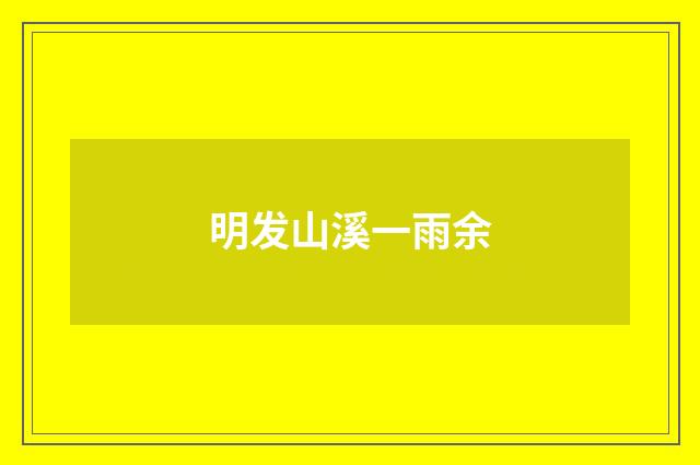 明发山溪一雨余