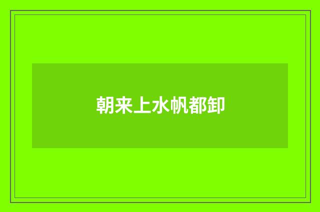 朝来上水帆都卸