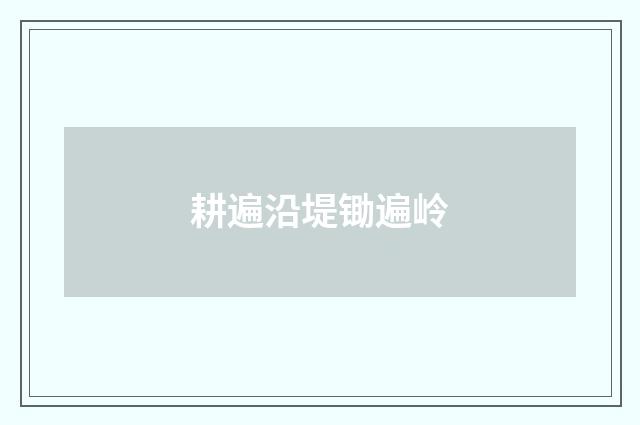 耕遍沿堤锄遍岭