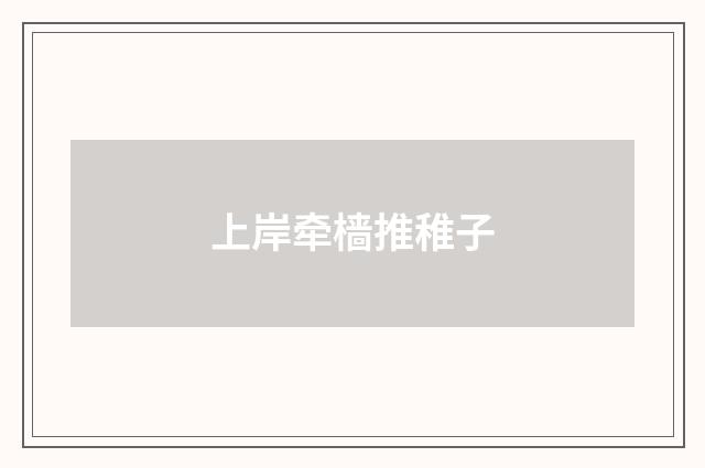 上岸牵樯推稚子