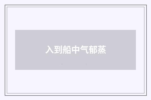 入到船中气郁蒸