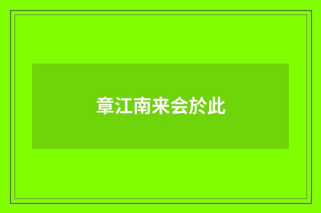 章江南来会於此